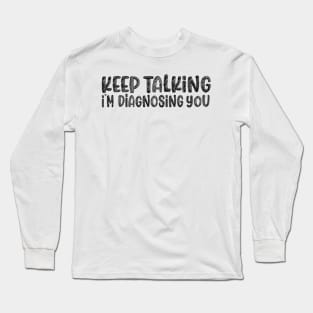 Keep talking im diagnosing you Long Sleeve T-Shirt